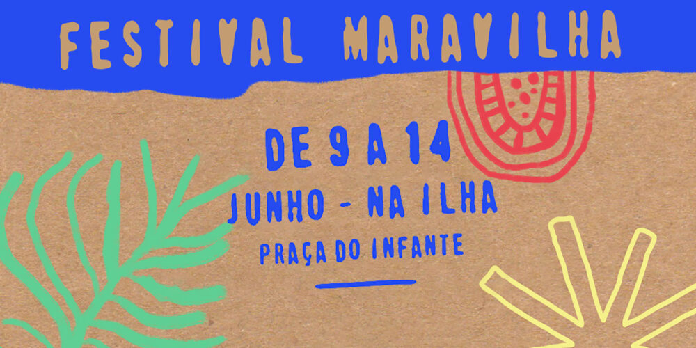 Festival Maravilha | 9 a 14 de Junho - na ILHA